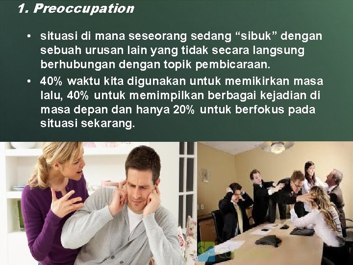 1. Preoccupation • situasi di mana seseorang sedang “sibuk” dengan sebuah urusan lain yang