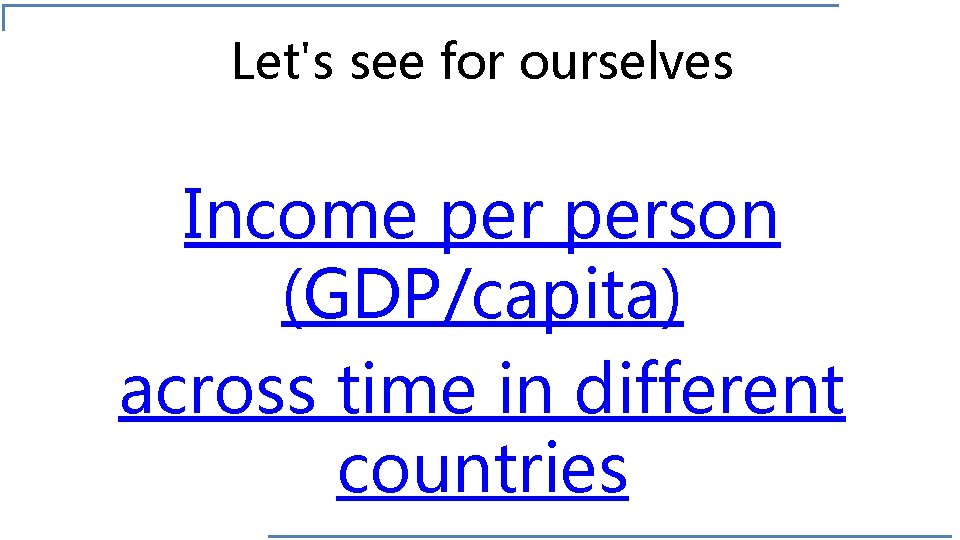 Let's see for ourselves Income person (GDP/capita) across time in different countries 