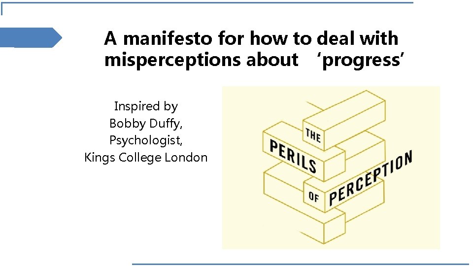 A manifesto for how to deal with misperceptions about ‘progress’ Inspired by Bobby Duffy,