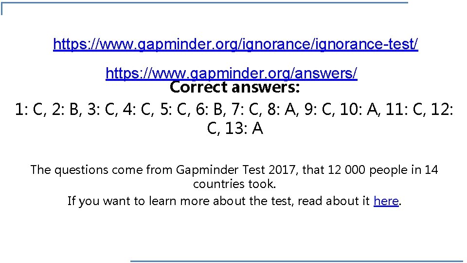 https: //www. gapminder. org/ignorance-test/ https: //www. gapminder. org/answers/ Correct answers: 1: C, 2: B,