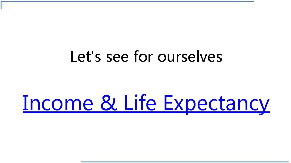 Let's see for ourselves Income & Life Expectancy 