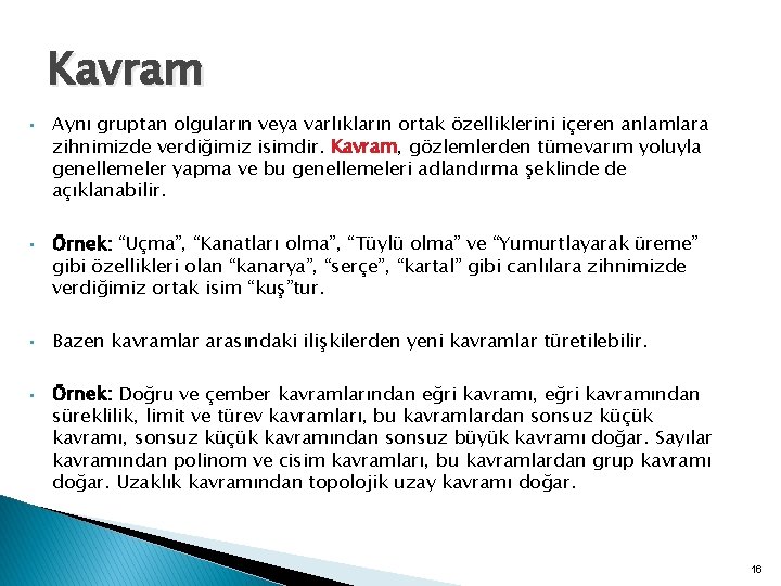 Kavram • • Aynı gruptan olguların veya varlıkların ortak özelliklerini içeren anlamlara zihnimizde verdiğimiz