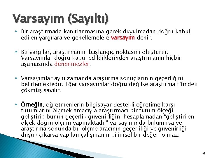 Varsayım (Sayıltı) Bir araştırmada kanıtlanmasına gerek duyulmadan doğru kabul edilen yargılara ve genellemelere varsayım