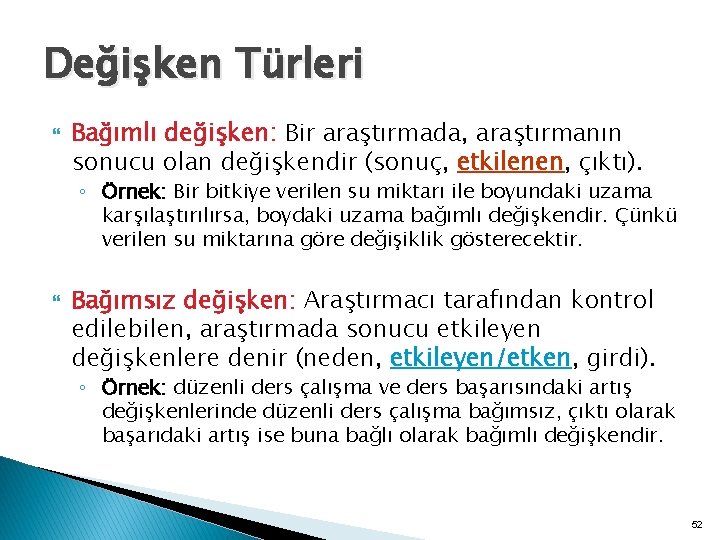 Değişken Türleri Bağımlı değişken: Bir araştırmada, araştırmanın sonucu olan değişkendir (sonuç, etkilenen, çıktı). ◦