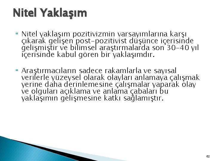 Nitel Yaklaşım Nitel yaklaşım pozitivizmin varsayımlarına karşı çıkarak gelişen post-pozitivist düşünce içerisinde gelişmiştir ve