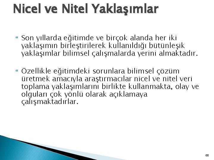 Nicel ve Nitel Yaklaşımlar Son yıllarda eğitimde ve birçok alanda her iki yaklaşımın birleştirilerek