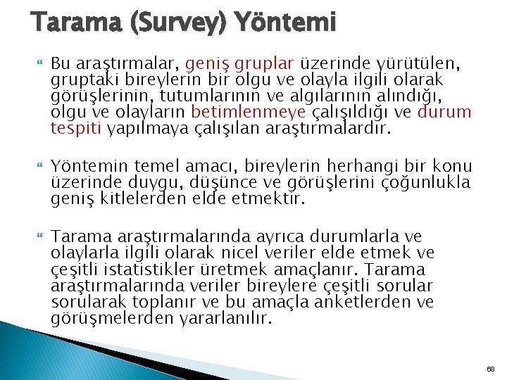 Tarama (Survey) Yöntemi Bu araştırmalar, geniş gruplar üzerinde yürütülen, gruptaki bireylerin bir olgu ve