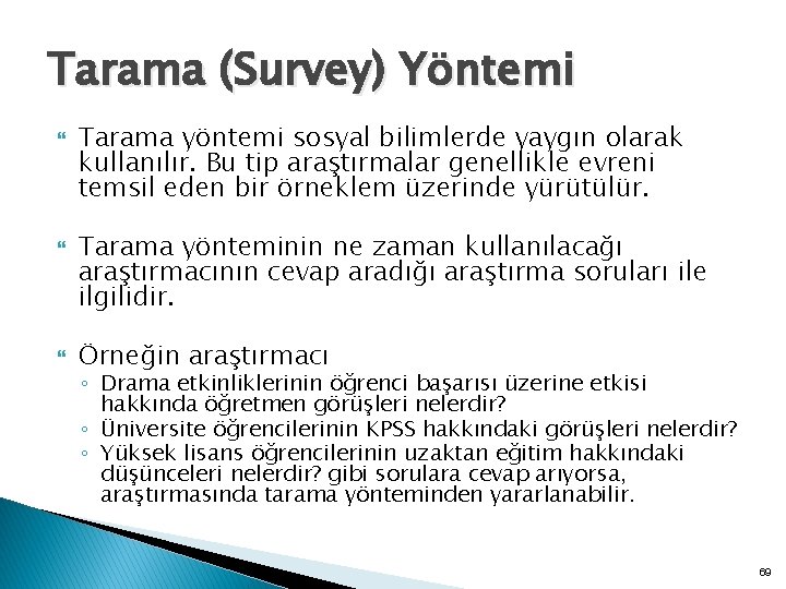 Tarama (Survey) Yöntemi Tarama yöntemi sosyal bilimlerde yaygın olarak kullanılır. Bu tip araştırmalar genellikle