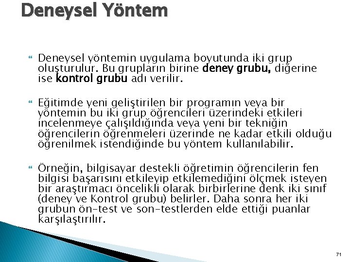 Deneysel Yöntem Deneysel yöntemin uygulama boyutunda iki grup oluşturulur. Bu grupların birine deney grubu,