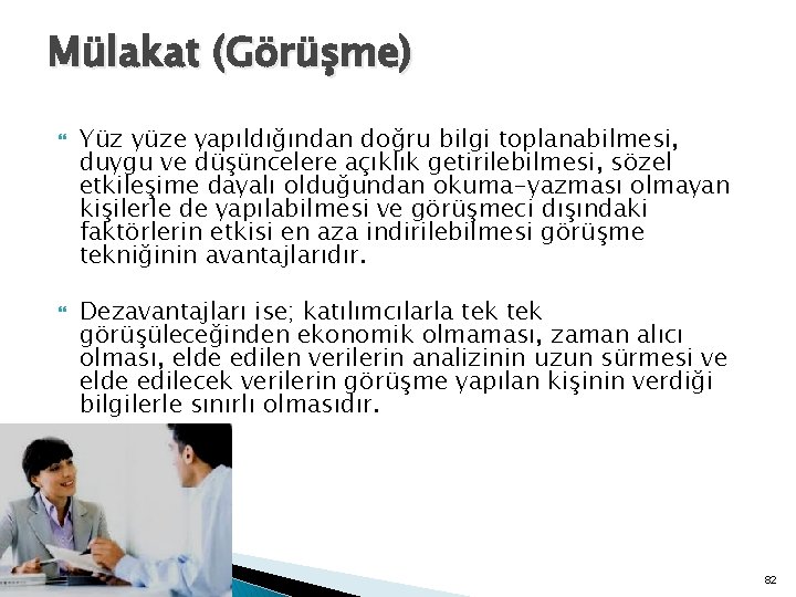 Mülakat (Görüşme) Yüz yüze yapıldığından doğru bilgi toplanabilmesi, duygu ve düşüncelere açıklık getirilebilmesi, sözel