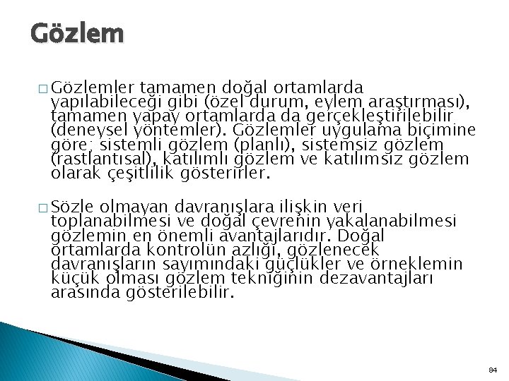 Gözlem � Gözlemler tamamen doğal ortamlarda yapılabileceği gibi (özel durum, eylem araştırması), tamamen yapay