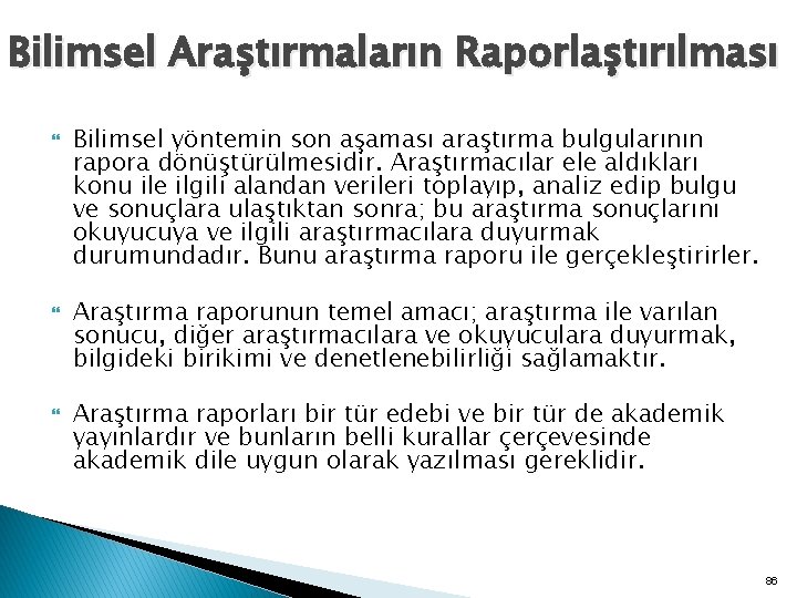 Bilimsel Araştırmaların Raporlaştırılması Bilimsel yöntemin son aşaması araştırma bulgularının rapora dönüştürülmesidir. Araştırmacılar ele aldıkları