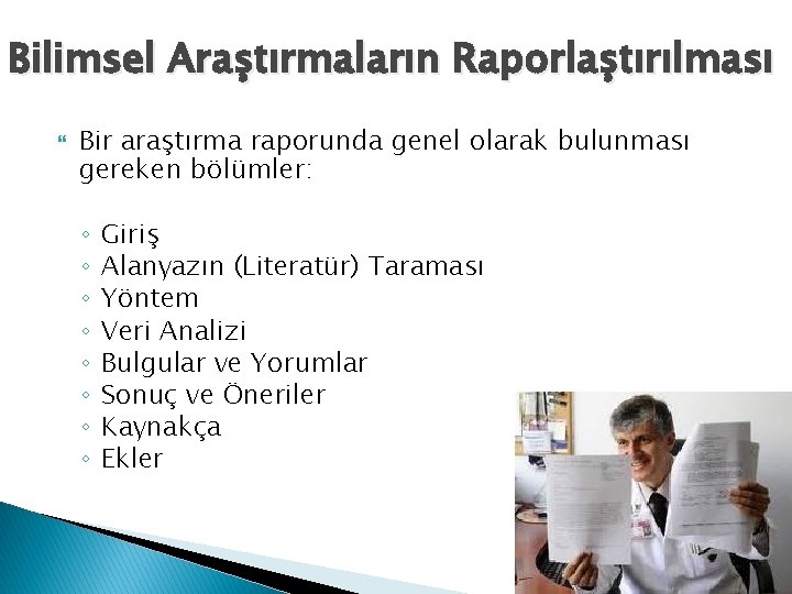 Bilimsel Araştırmaların Raporlaştırılması Bir araştırma raporunda genel olarak bulunması gereken bölümler: ◦ ◦ ◦