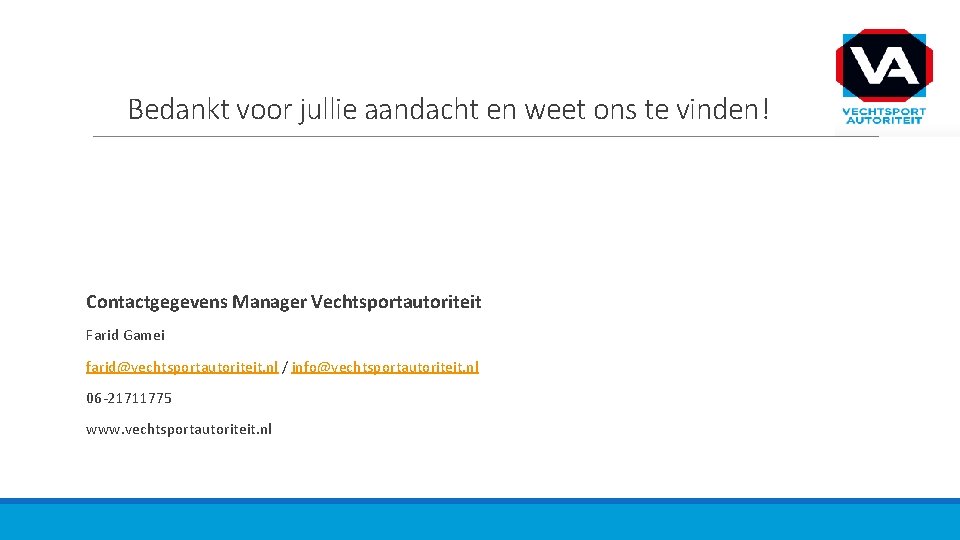 Bedankt voor jullie aandacht en weet ons te vinden! Contactgegevens Manager Vechtsportautoriteit Farid Gamei