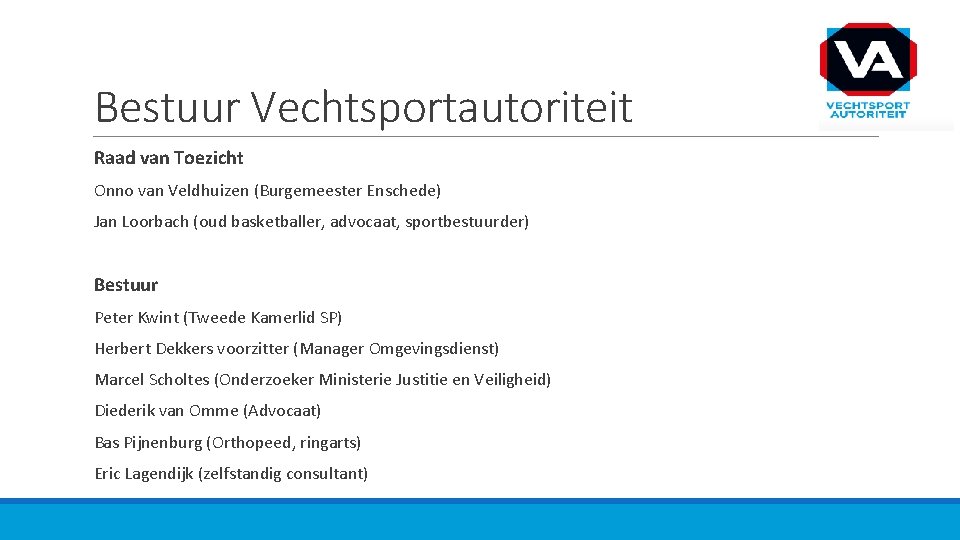 Bestuur Vechtsportautoriteit Raad van Toezicht Onno van Veldhuizen (Burgemeester Enschede) Jan Loorbach (oud basketballer,