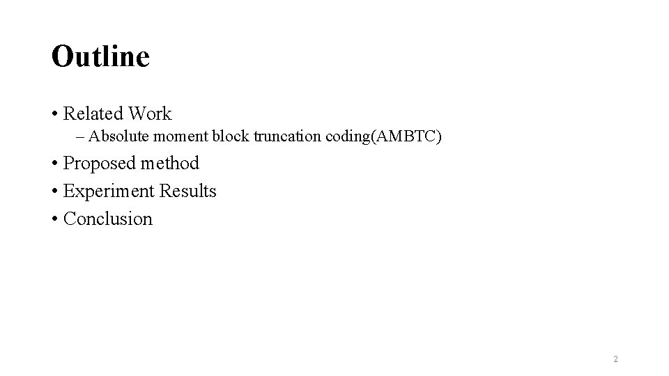 Outline • Related Work ‒ Absolute moment block truncation coding(AMBTC) • Proposed method •