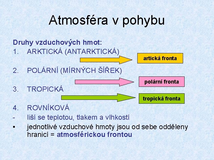 Atmosféra v pohybu Druhy vzduchových hmot: 1. ARKTICKÁ (ANTARKTICKÁ) 2. artická fronta POLÁRNÍ (MÍRNÝCH