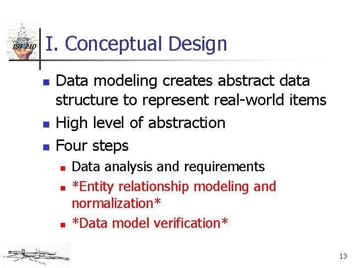 IST 210 I. Conceptual Design n Data modeling creates abstract data structure to represent