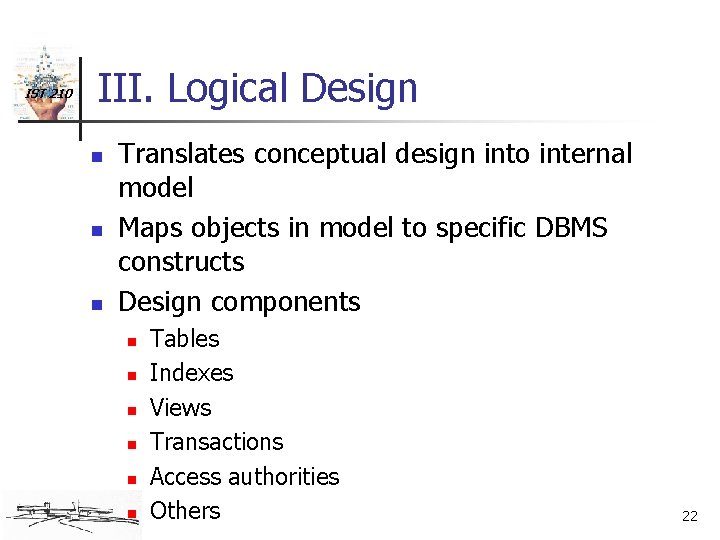 IST 210 III. Logical Design n Translates conceptual design into internal model Maps objects