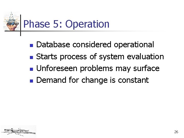 IST 210 Phase 5: Operation n n Database considered operational Starts process of system