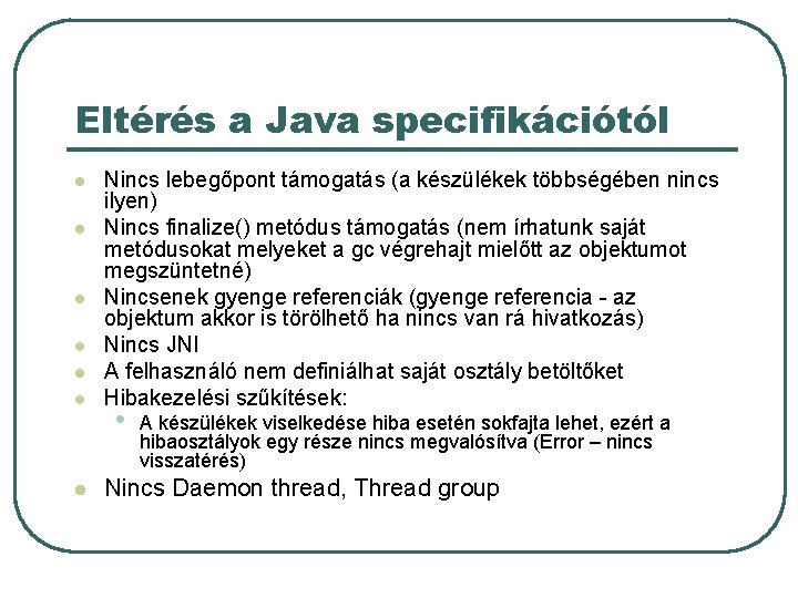 Eltérés a Java specifikációtól l l l Nincs lebegőpont támogatás (a készülékek többségében nincs
