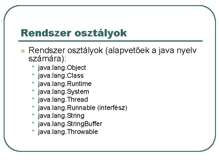 Rendszer osztályok l Rendszer osztályok (alapvetőek a java nyelv számára): • • • java.
