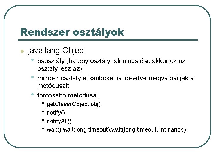 Rendszer osztályok l java. lang. Object • • • ősosztály (ha egy osztálynak nincs