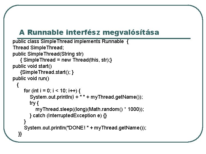 A Runnable interfész megvalósítása public class Simple. Thread implements Runnable { Thread Simple. Thread;