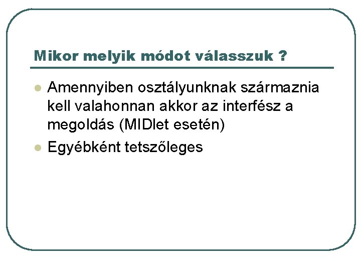 Mikor melyik módot válasszuk ? l l Amennyiben osztályunknak származnia kell valahonnan akkor az