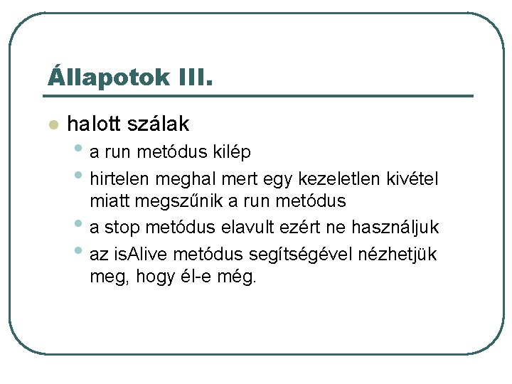Állapotok III. l halott szálak • a run metódus kilép • hirtelen meghal mert