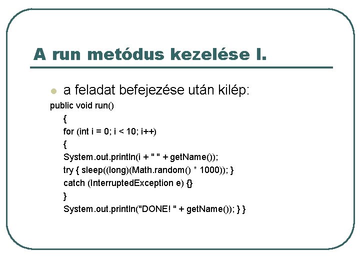 A run metódus kezelése I. l a feladat befejezése után kilép: public void run()