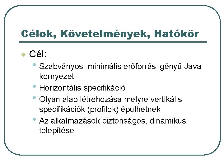 Célok, Követelmények, Hatókör l Cél: • Szabványos, minimális erőforrás igényű Java • • •