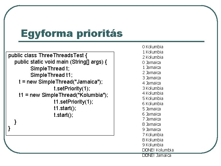 Egyforma prioritás public class Three. Threads. Test { public static void main (String[] args)
