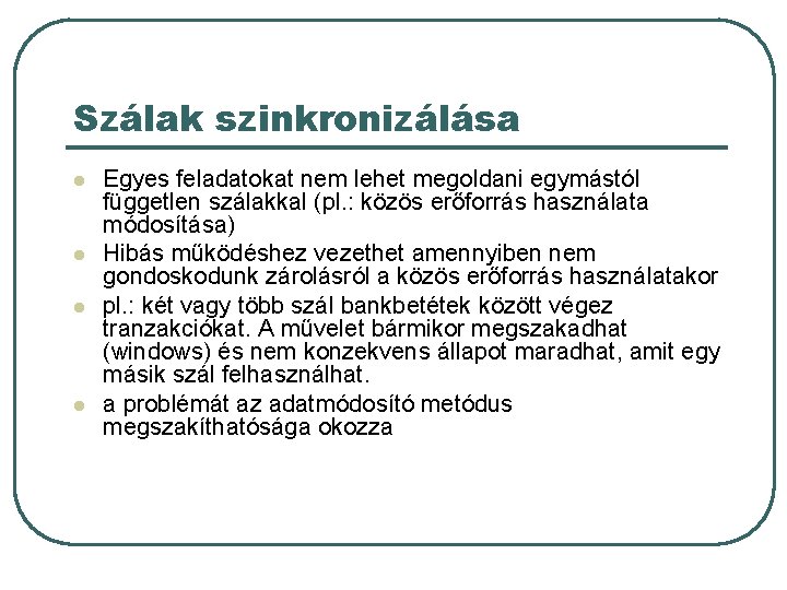 Szálak szinkronizálása l l Egyes feladatokat nem lehet megoldani egymástól független szálakkal (pl. :