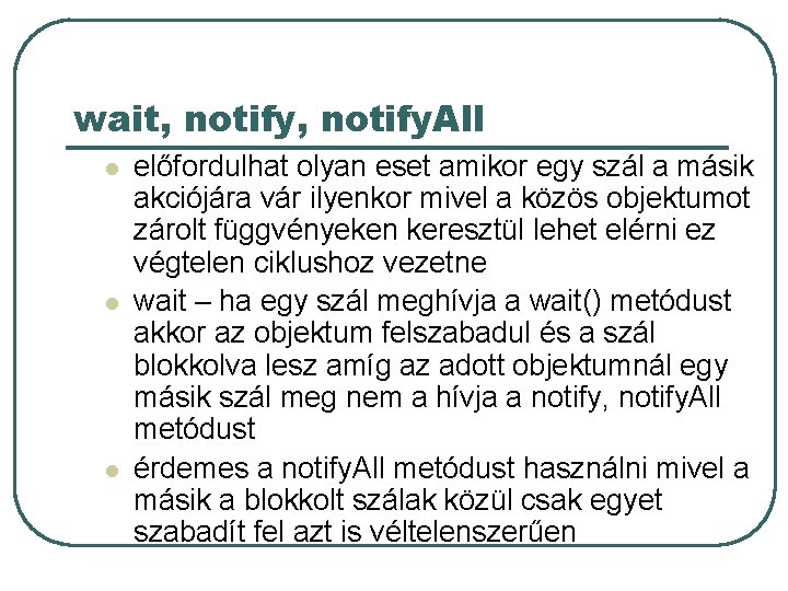 wait, notify. All l előfordulhat olyan eset amikor egy szál a másik akciójára vár