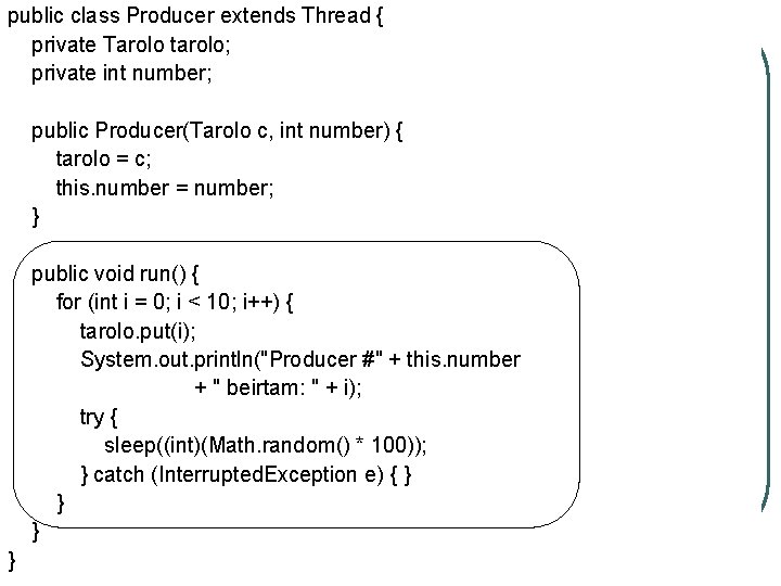 public class Producer extends Thread { private Tarolo tarolo; private int number; public Producer(Tarolo