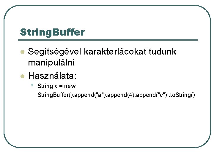 String. Buffer l l Segítségével karakterlácokat tudunk manipulálni Használata: • String x = new