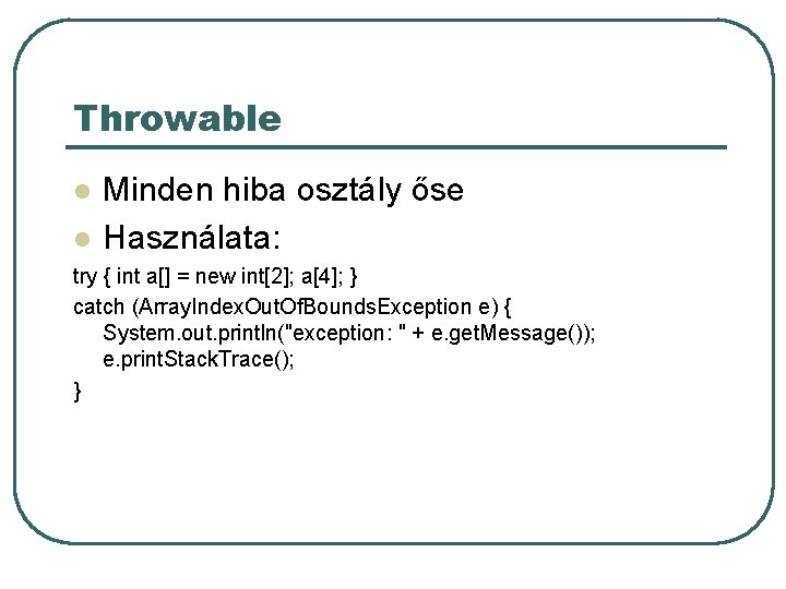 Throwable l l Minden hiba osztály őse Használata: try { int a[] = new