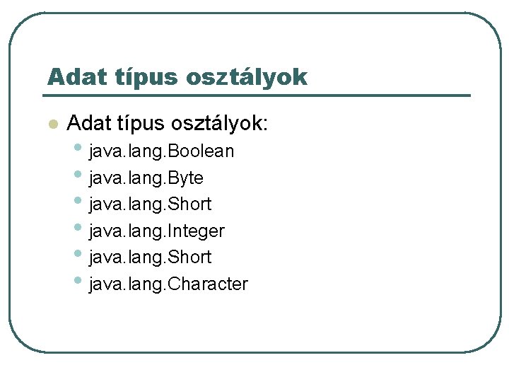 Adat típus osztályok l Adat típus osztályok: • java. lang. Boolean • java. lang.