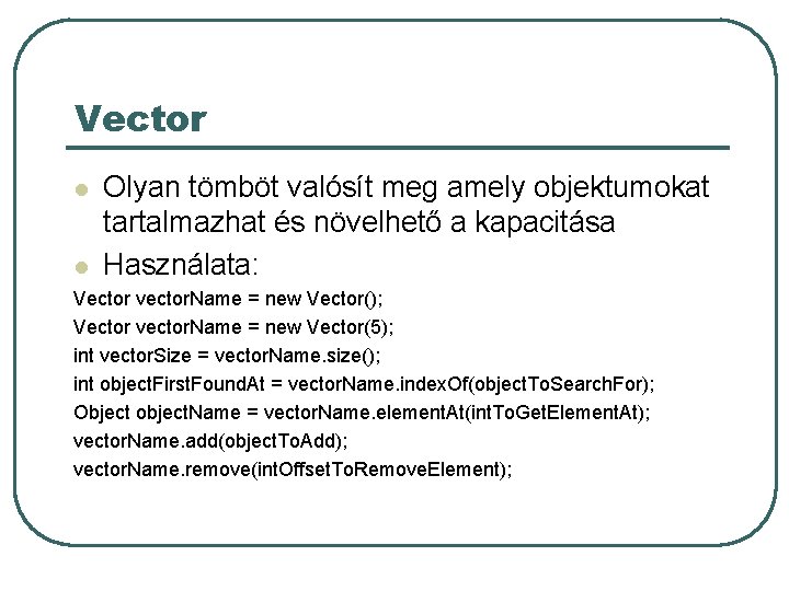 Vector l l Olyan tömböt valósít meg amely objektumokat tartalmazhat és növelhető a kapacitása