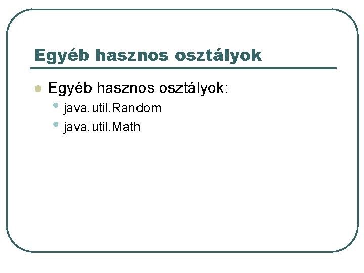 Egyéb hasznos osztályok l Egyéb hasznos osztályok: • java. util. Random • java. util.
