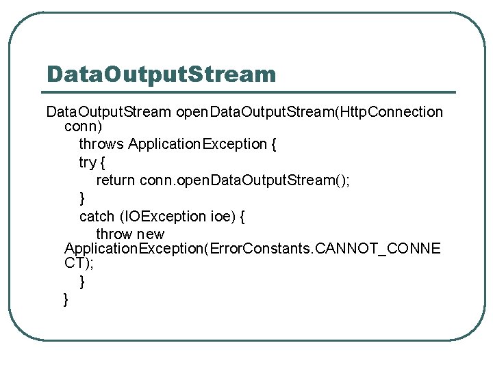 Data. Output. Stream open. Data. Output. Stream(Http. Connection conn) throws Application. Exception { try