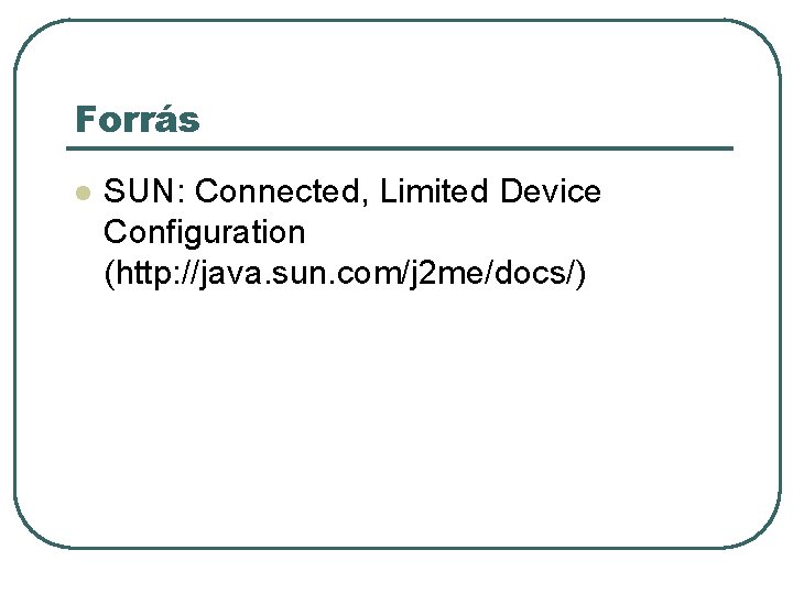 Forrás l SUN: Connected, Limited Device Configuration (http: //java. sun. com/j 2 me/docs/) 