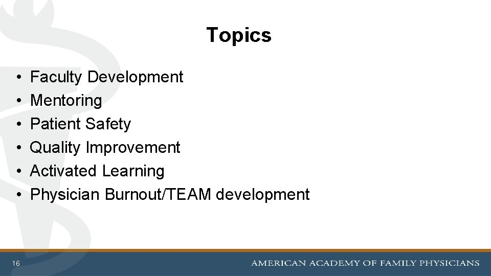 Topics • • • 16 Faculty Development Mentoring Patient Safety Quality Improvement Activated Learning