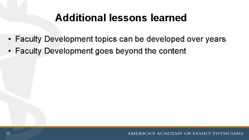 Additional lessons learned • Faculty Development topics can be developed over years • Faculty