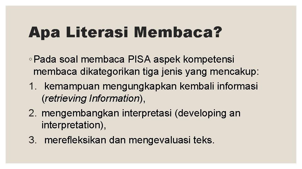 Apa Literasi Membaca? ◦ Pada soal membaca PISA aspek kompetensi membaca dikategorikan tiga jenis