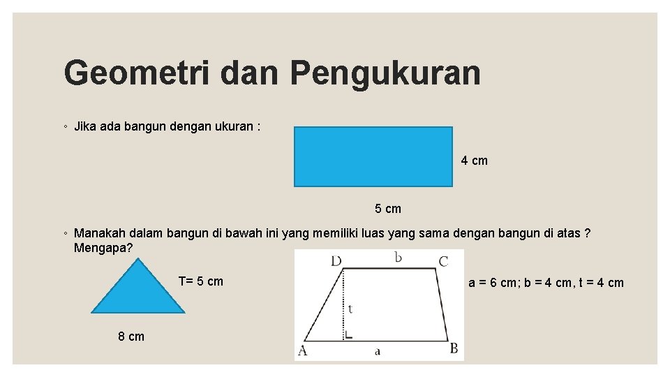 Geometri dan Pengukuran ◦ Jika ada bangun dengan ukuran : 4 cm 5 cm