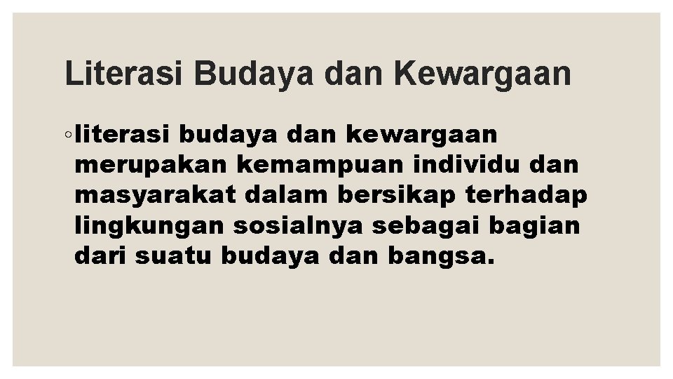 Literasi Budaya dan Kewargaan ◦ literasi budaya dan kewargaan merupakan kemampuan individu dan masyarakat