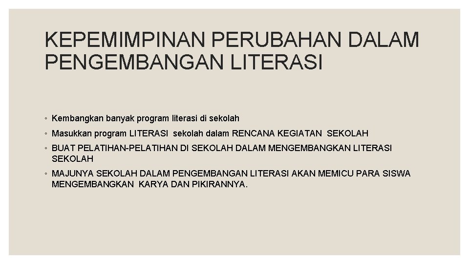 KEPEMIMPINAN PERUBAHAN DALAM PENGEMBANGAN LITERASI ◦ Kembangkan banyak program literasi di sekolah ◦ Masukkan