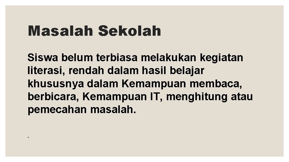 Masalah Sekolah Siswa belum terbiasa melakukan kegiatan literasi, rendah dalam hasil belajar khususnya dalam